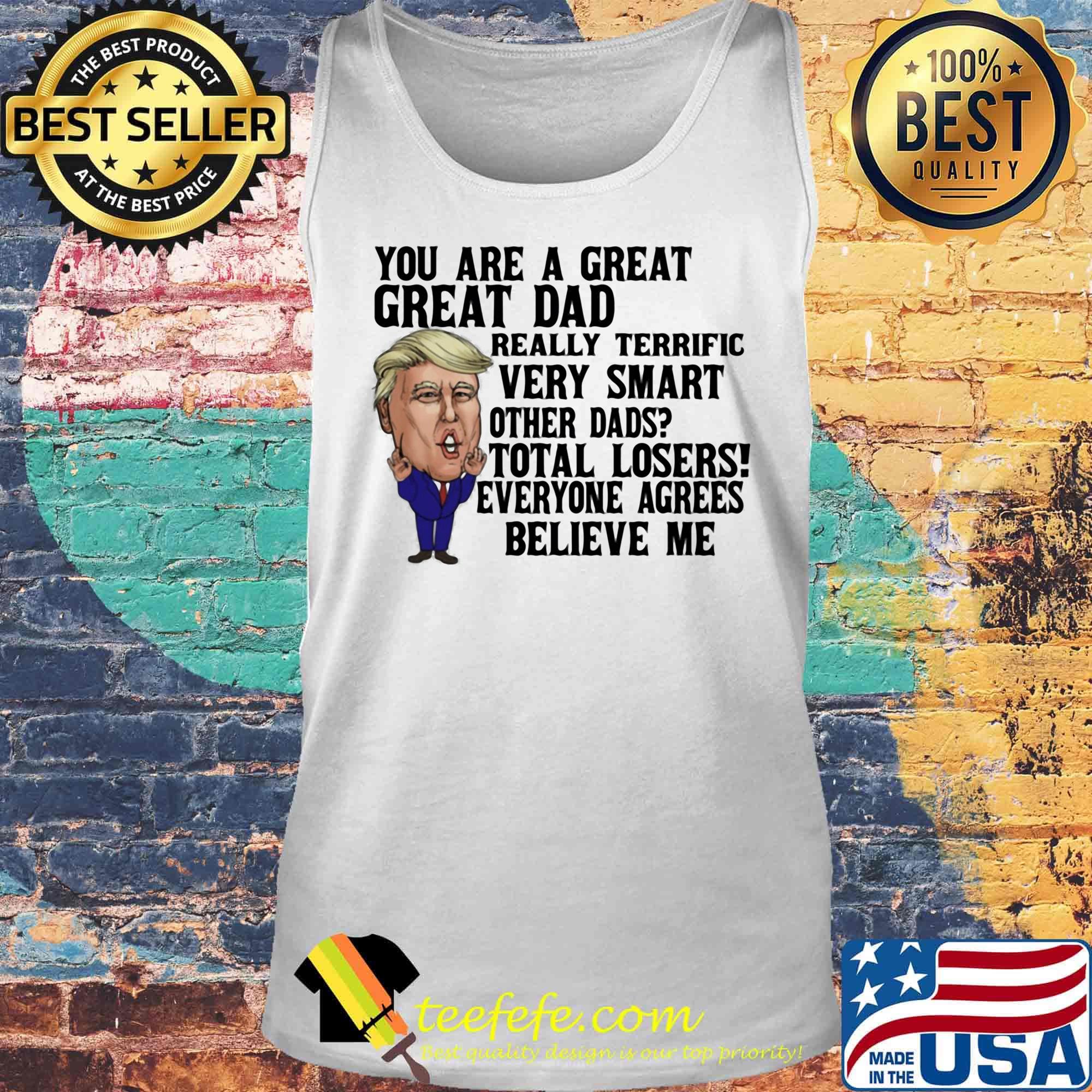 You Are A Great Dad Really Terrific Very Smart Other Dads Donald Trump Shirt Tank top You Are A Great Dad Really Terrific Very Smart Other Dads Donald Trump Shirt Tank top