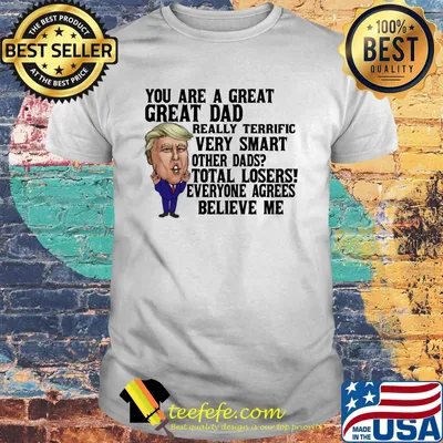 You Are A Great Dad Really Terrific Very Smart Other Dads Donald Trump Shirt