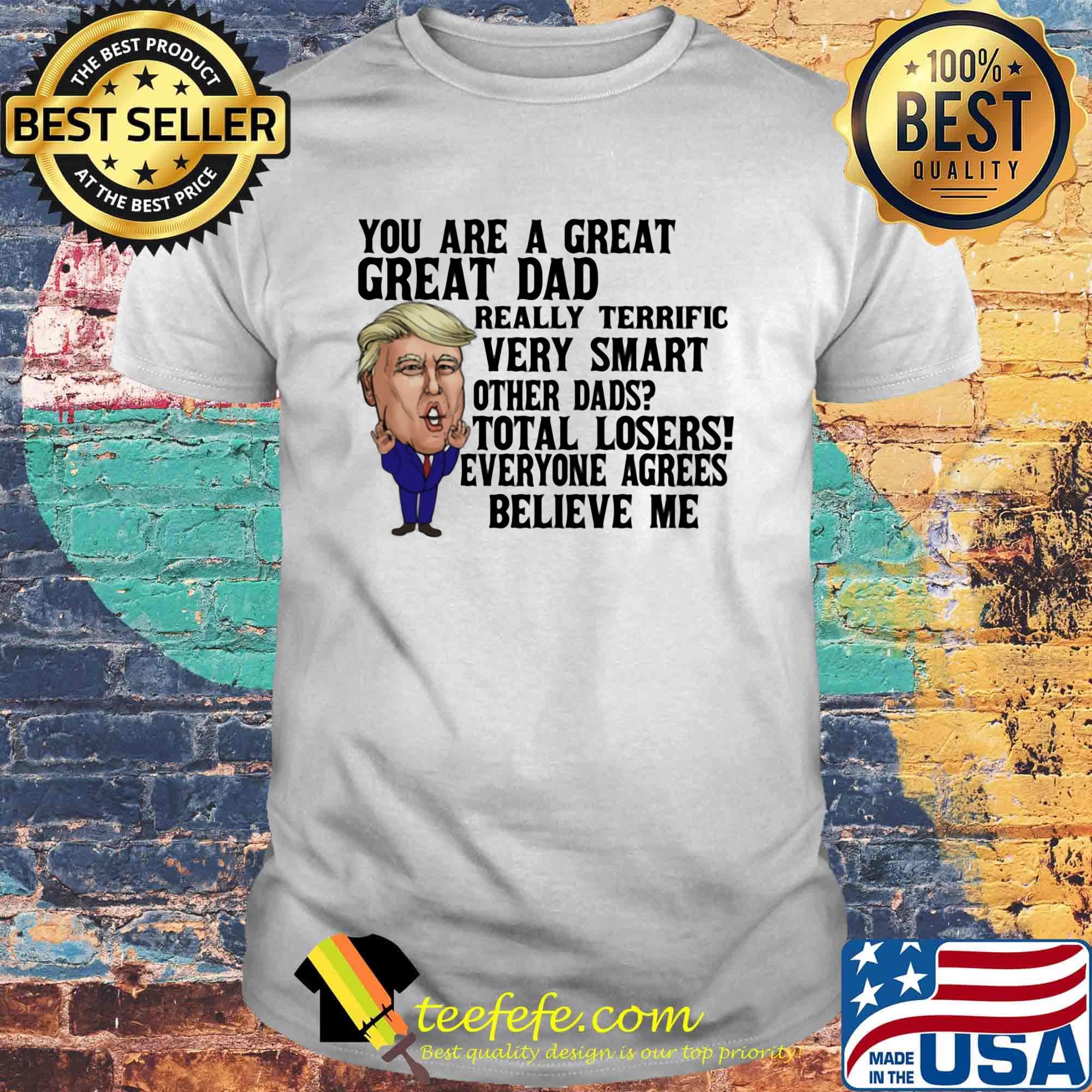 You Are A Great Dad Really Terrific Very Smart Other Dads Donald Trump Shirt You Are A Great Dad Really Terrific Very Smart Other Dads Donald Trump Shirt