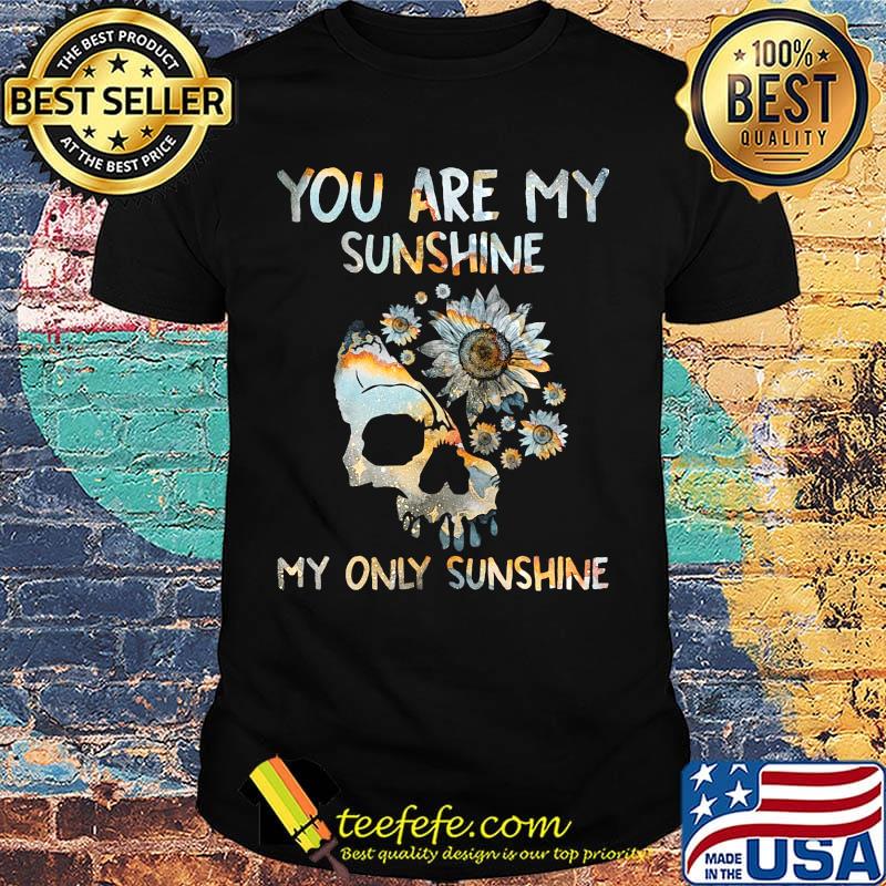 You Are My Sunshine My Only Sunshine Skullcap Flower Shirt