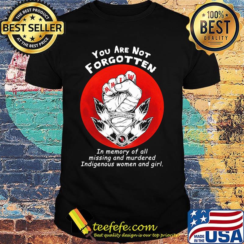 You are not forgotten in memory of all missing and murdered indigenous women and girl sunset shirt