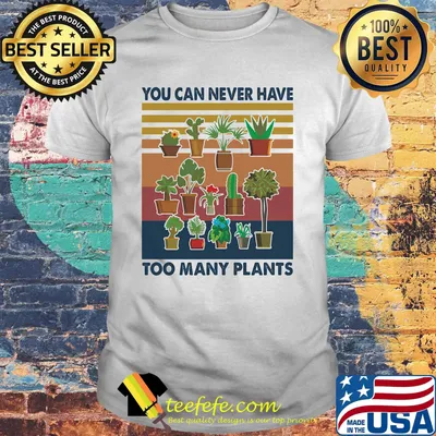 You can never have too many plants vintage retro shirt