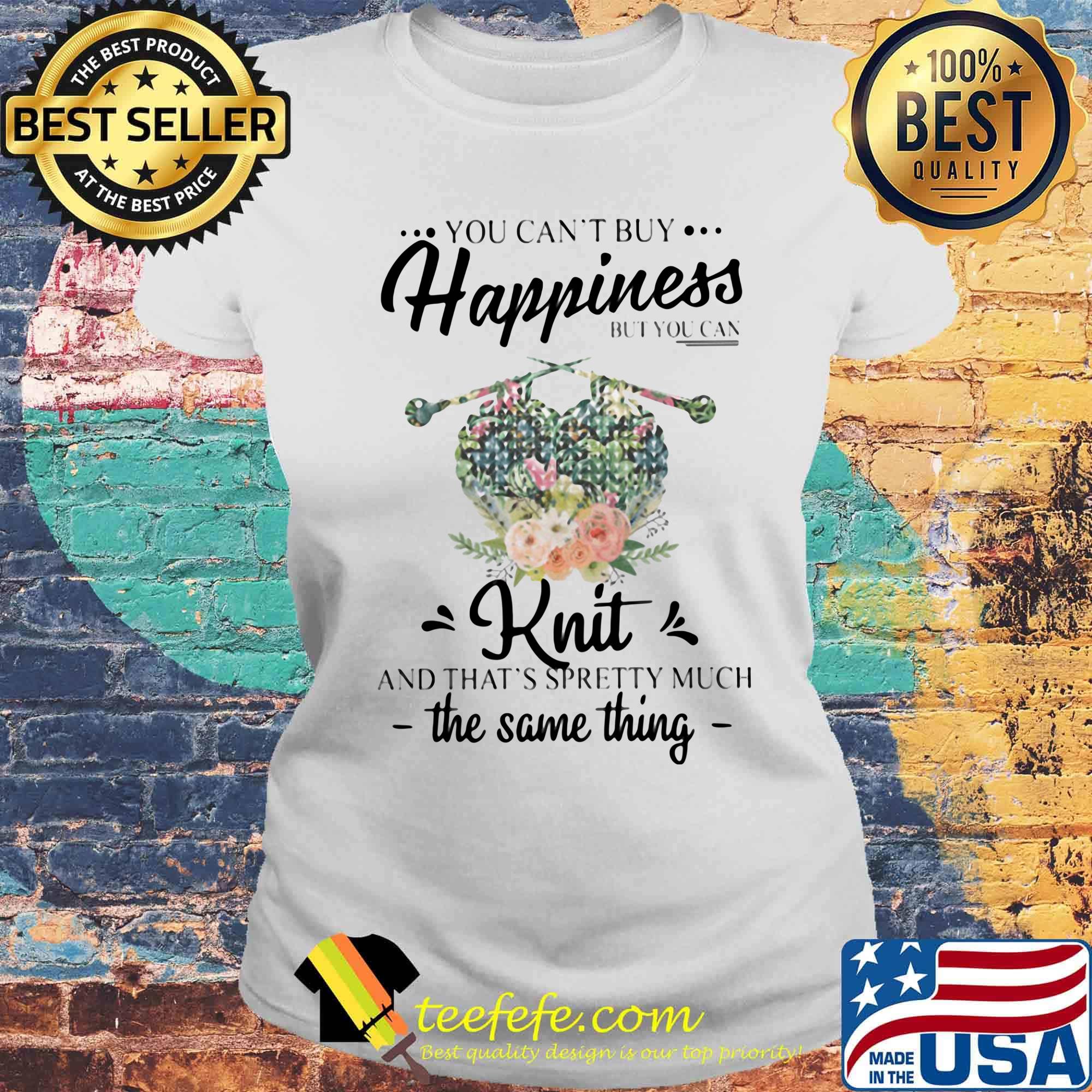 You can't buy happiness but you can knit and that's spretty much the same things flower s Laides tee You can't buy happiness but you can knit and that's spretty much the same things flower s Laides tee