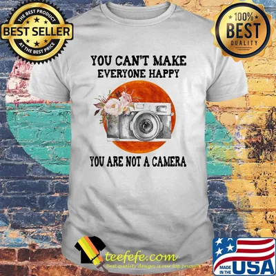 You Can't Make Everyone Happy You Are Not A Camera Flower Sunset Shirt