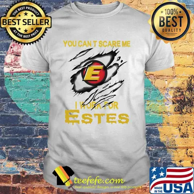 You can't scare me i work for estes shirt