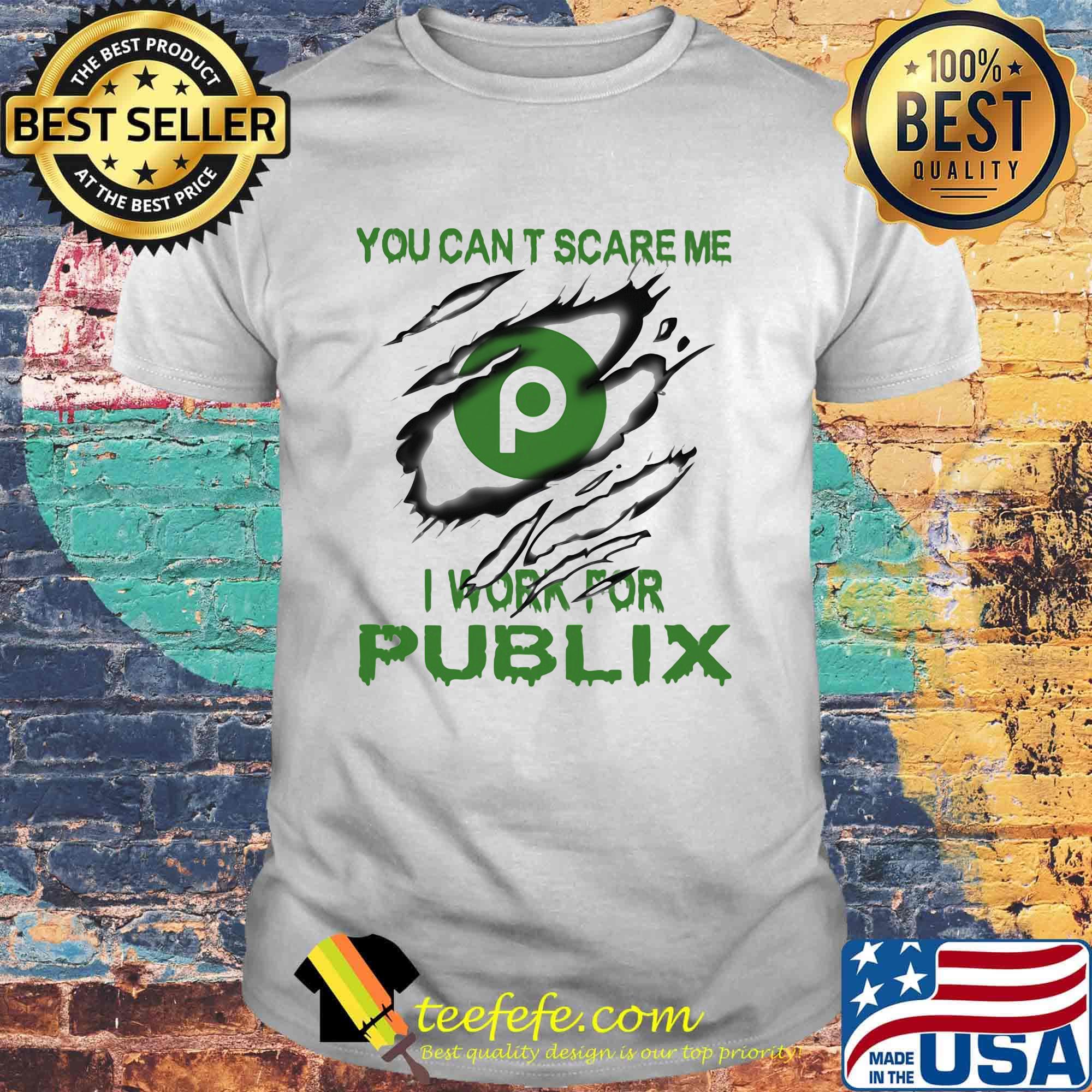 You can't scare me i work for publix shirt