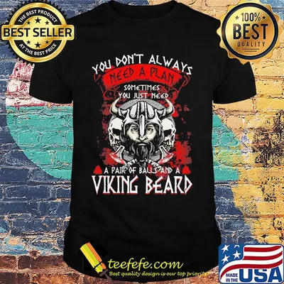 You don't always need a plan sometimes you just need a pair of ball and a viking beard shirt