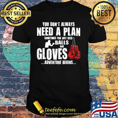 You don't always need a plan sometimes you just need balls and gloves adventure begins shirt