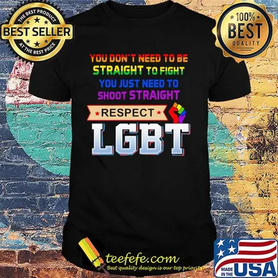 You don't need to be straight to fight you just need to shoot straight respect LGBT shirt