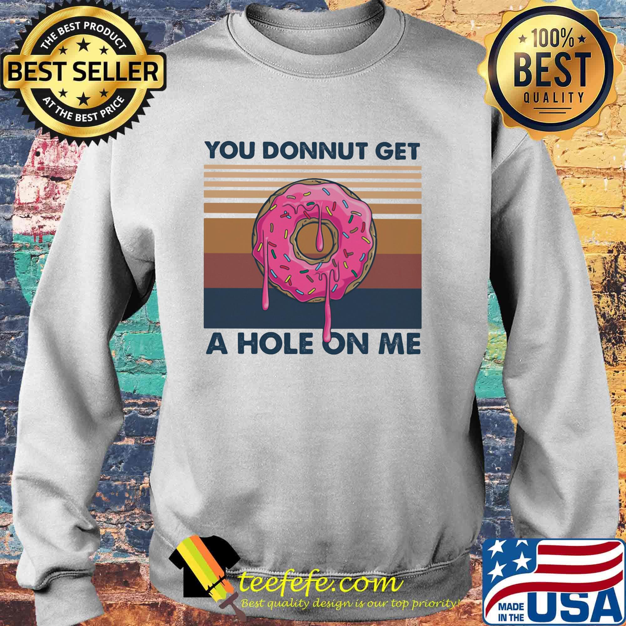 You donnut get a hole on me vintage retro s Sweater You donnut get a hole on me vintage retro s Sweater