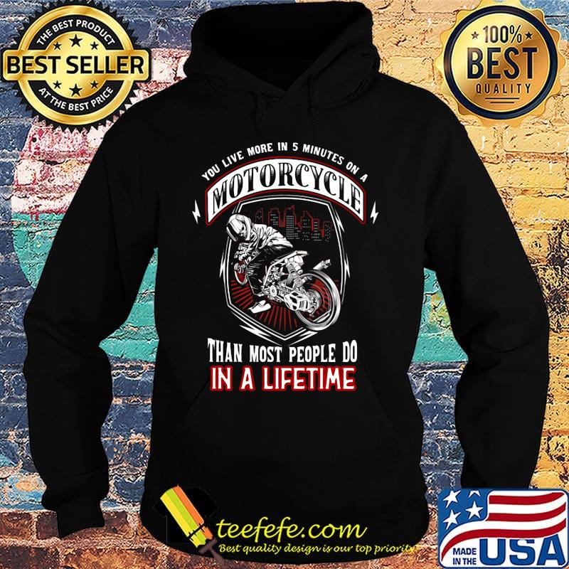 You live more in 5 minutes on a motorcycle than most people do in a lifetime s Hoodie You live more in 5 minutes on a motorcycle than most people do in a lifetime s Hoodie