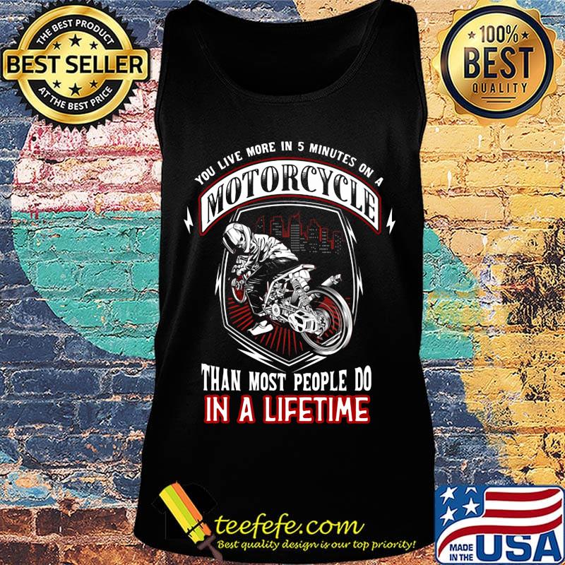 You live more in 5 minutes on a motorcycle than most people do in a lifetime s Tank top You live more in 5 minutes on a motorcycle than most people do in a lifetime s Tank top