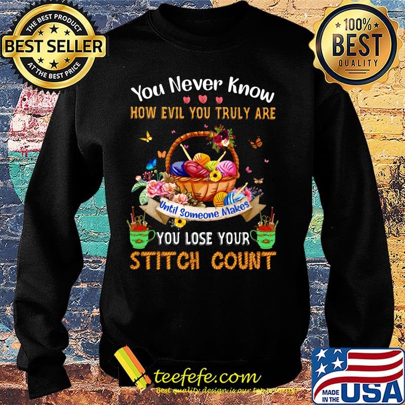 You never know how evil you truly are until someone makes you lose your stitch count knitting s Sweater You never know how evil you truly are until someone makes you lose your stitch count knitting s Sweater