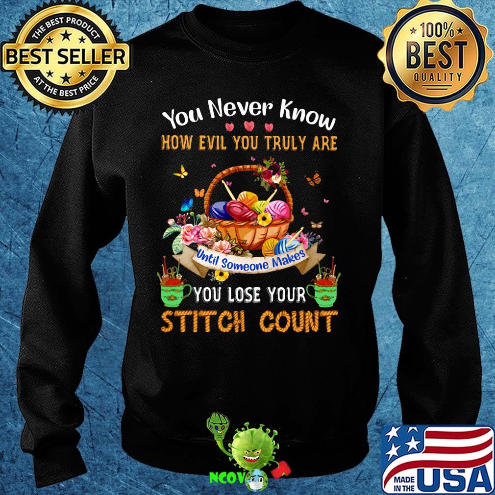 You never know how evil you truly are until someone makes you lose your stitch count knitting s Sweater You never know how evil you truly are until someone makes you lose your stitch count knitting s Sweater