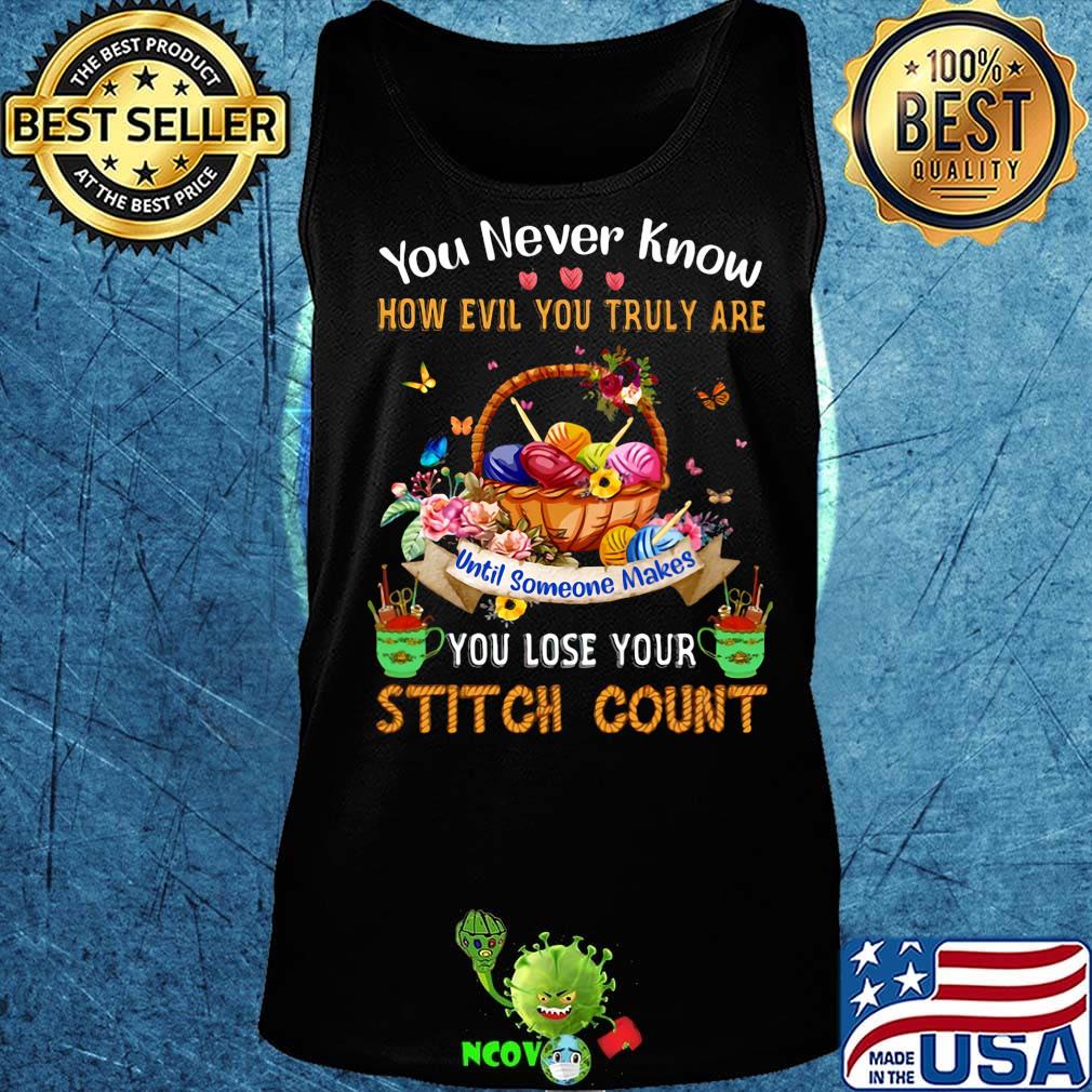 You never know how evil you truly are until someone makes you lose your stitch count knitting s Tank top You never know how evil you truly are until someone makes you lose your stitch count knitting s Tank top