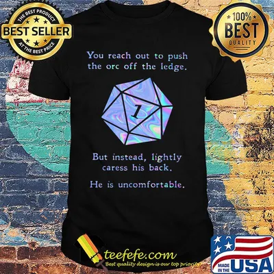 You Reach Out To Push The Orc Off The Ledge But Instead Lightly Caress His Back He Is Uncomfortable Shirt