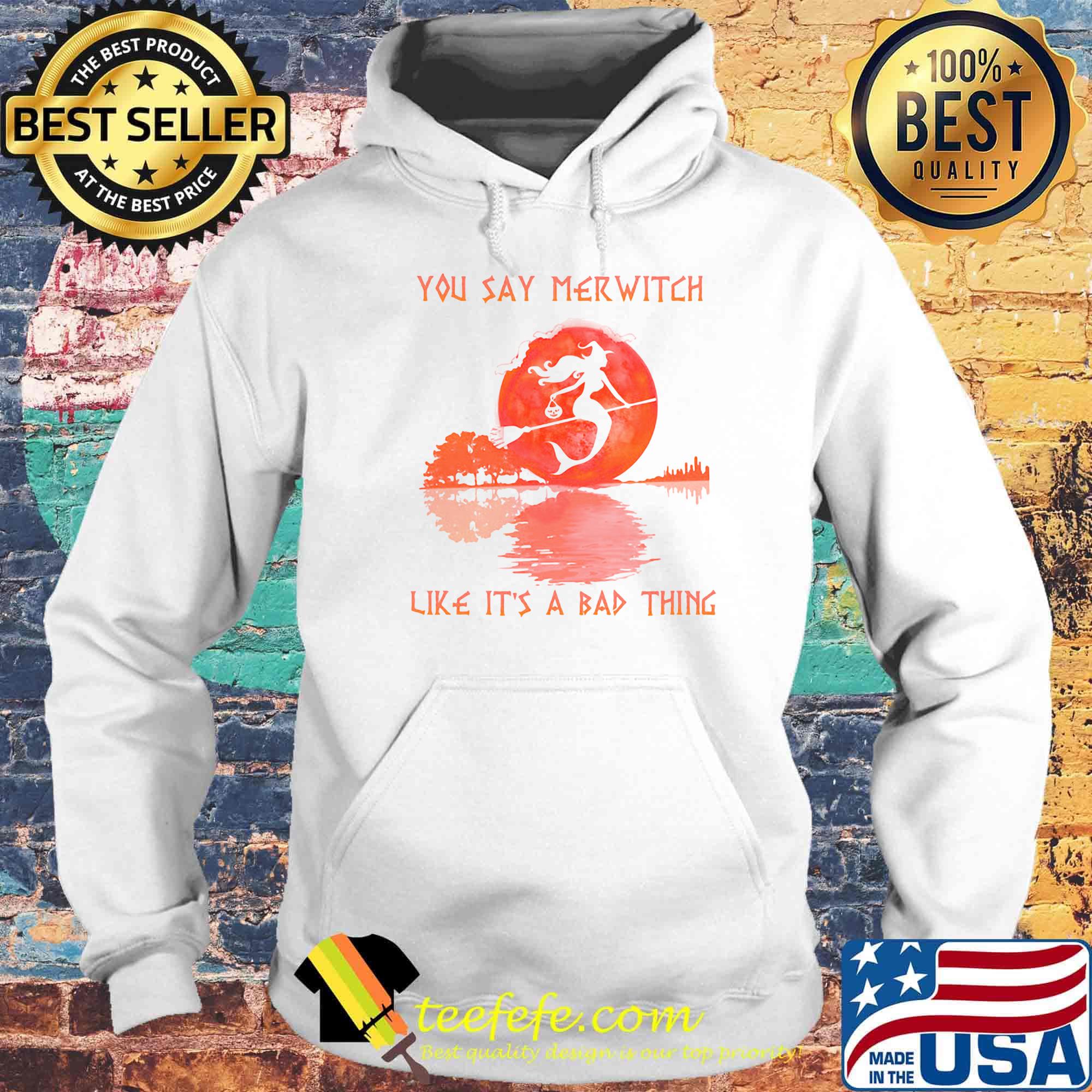 You say merwitch like it's a bad things sungset s Hoodie You say merwitch like it's a bad things sungset s Hoodie