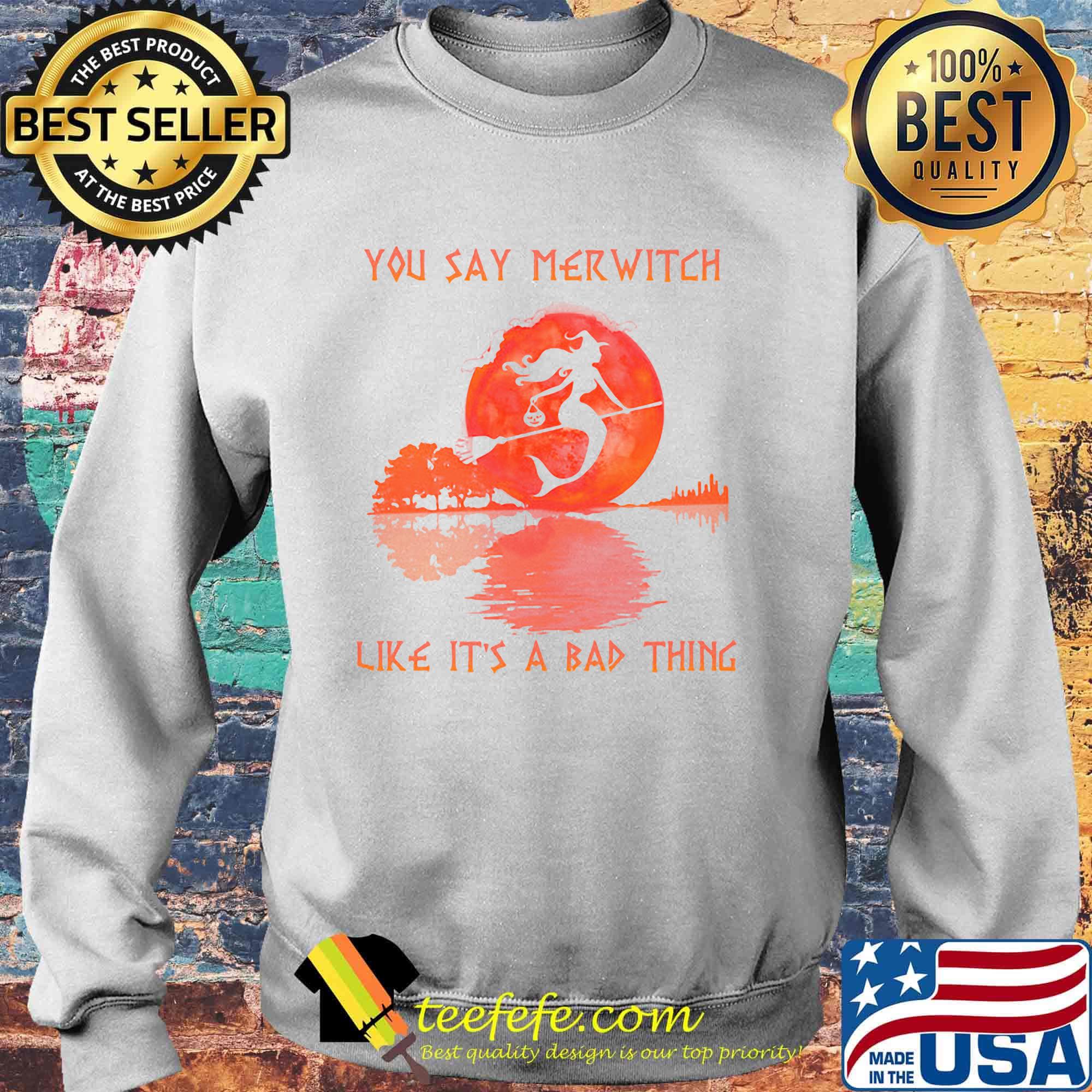 You say merwitch like it's a bad things sungset s Sweater You say merwitch like it's a bad things sungset s Sweater