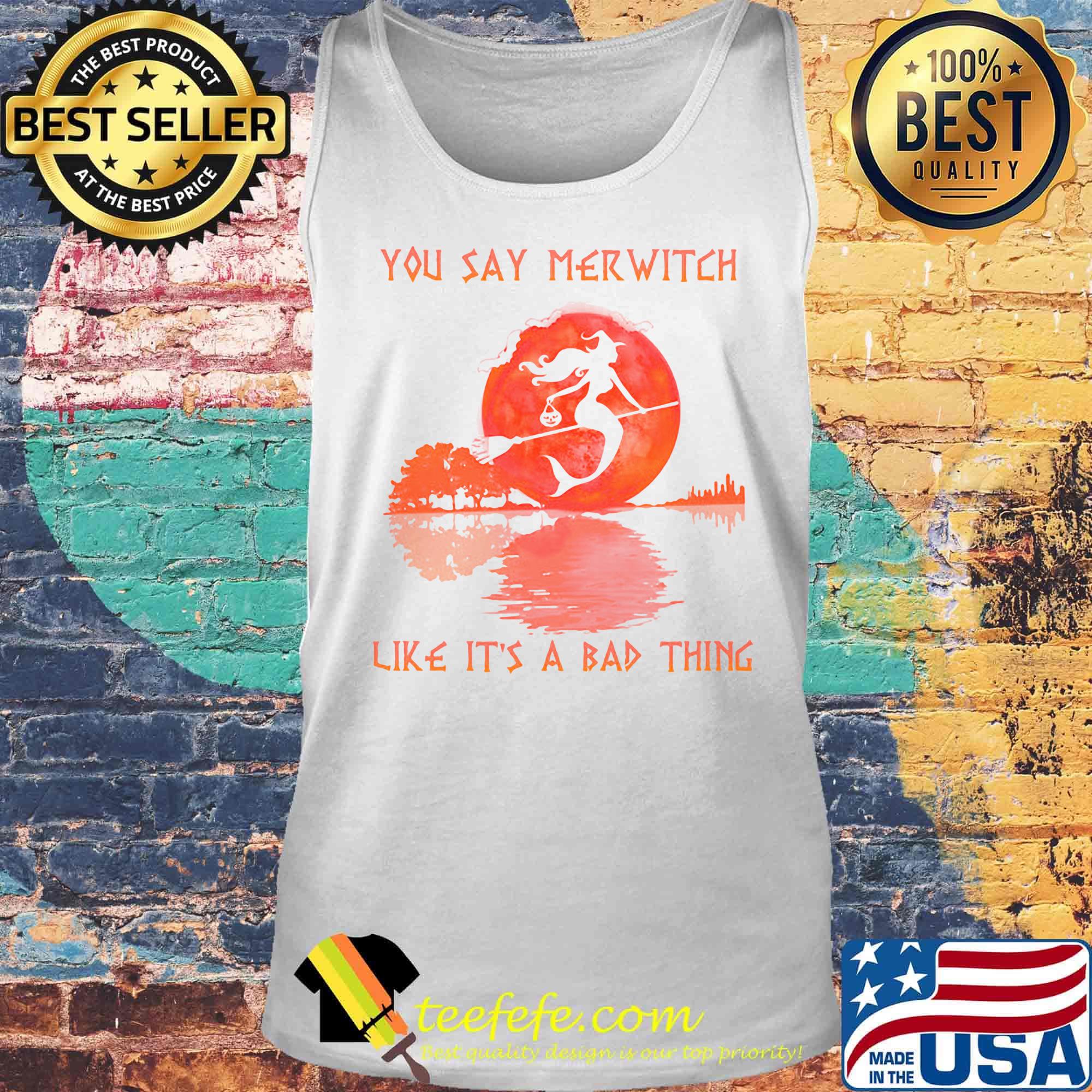 You say merwitch like it's a bad things sungset s Tank top You say merwitch like it's a bad things sungset s Tank top
