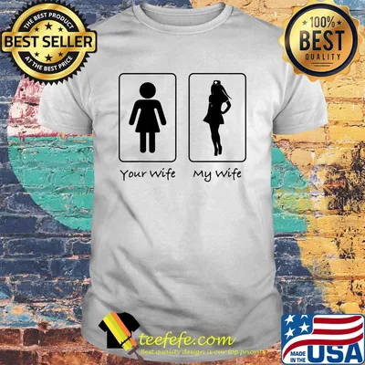 Your wife my wife classic shirt