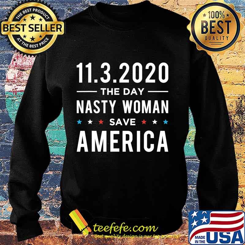 11.3.2020 Day Nasty Woman Save America Vote Gift T-Shirt Sweater 11.3.2020 Day Nasty Woman Save America Vote Gift T-Shirt Sweater