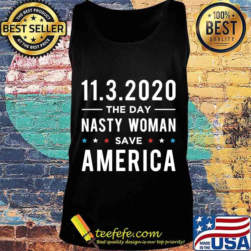 11.3.2020 Day Nasty Woman Save America Vote Gift T-Shirt Tank top 11.3.2020 Day Nasty Woman Save America Vote Gift T-Shirt Tank top