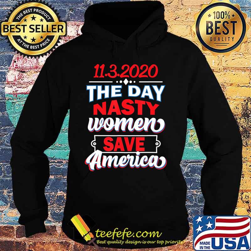 11.3.2020 Day Nasty Women Save America Elections Shirt Hoodie 11.3.2020 Day Nasty Women Save America Elections Shirt Hoodie
