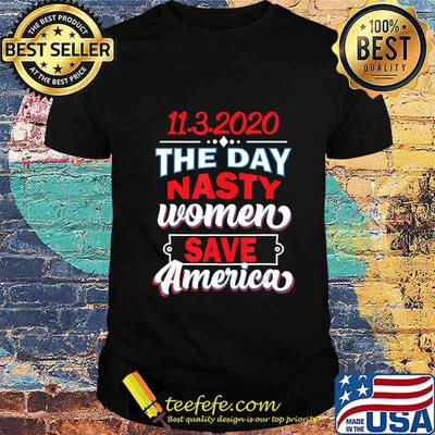 11.3.2020 Day Nasty Women Save America Elections Shirt