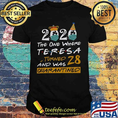 2020 the one where teresa tired and was 28 quarantined birthday mask shirt