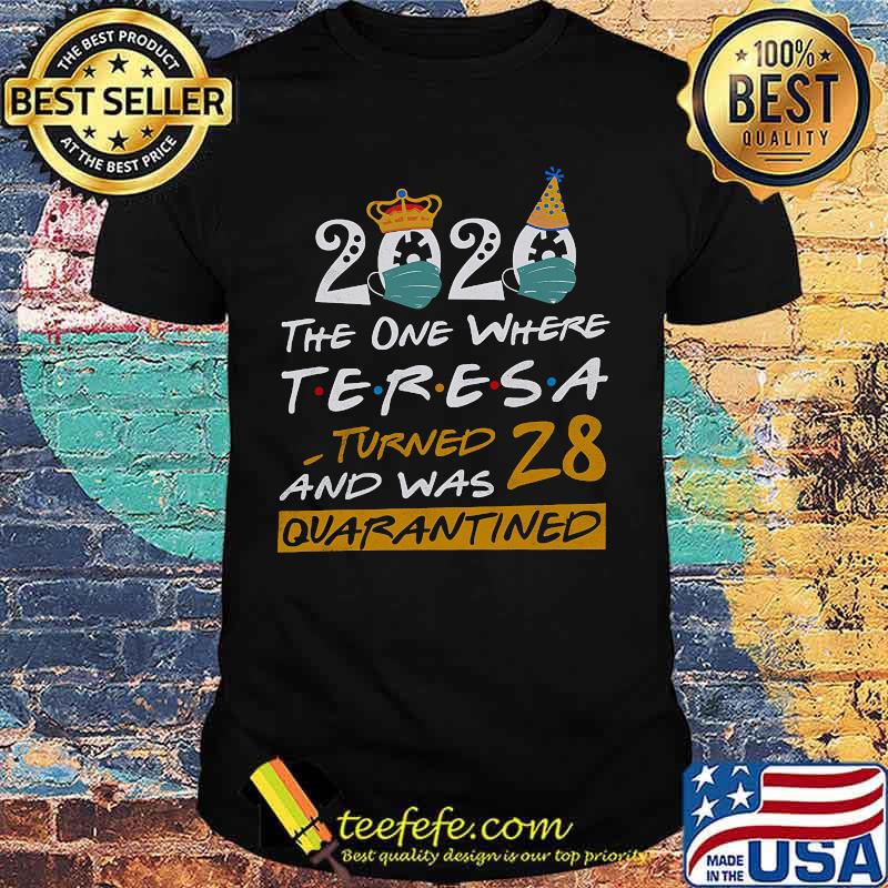 2020 the one where teresa tired and was 28 quarantined birthday mask shirt