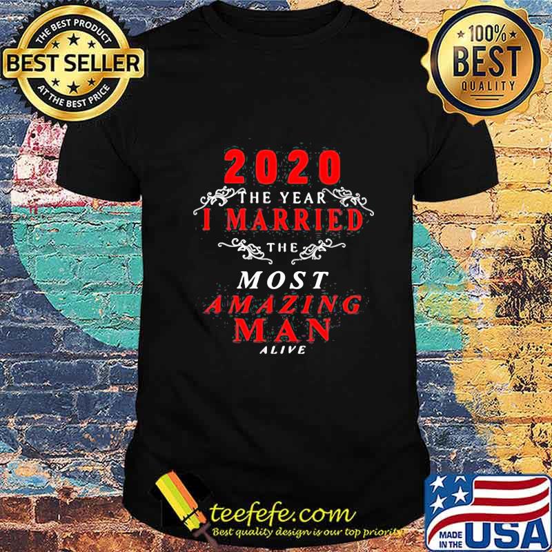 2020 The year I married the most amazing man a live shirt 2020 The year I married the most amazing man a live shirt