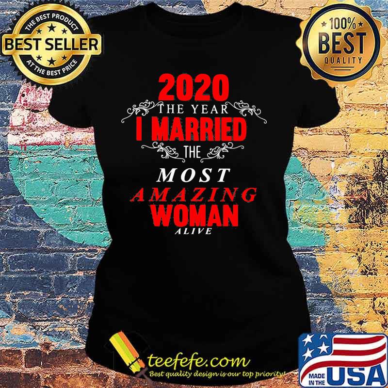 2020 The Year I Married The Most Amazing Woman Alive Shirt Ladies tee 2020 The Year I Married The Most Amazing Woman Alive Shirt Ladies tee