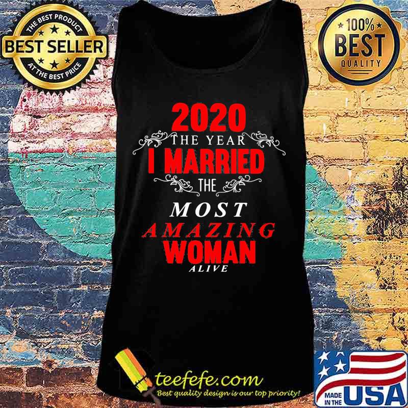 2020 The Year I Married The Most Amazing Woman Alive Shirt Tank top 2020 The Year I Married The Most Amazing Woman Alive Shirt Tank top