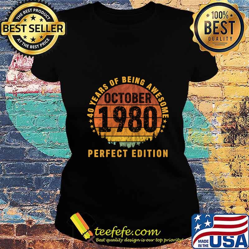 40 Years Being Awesome October 1980 Perfect Edition Gift s Ladies tee 40 Years Being Awesome October 1980 Perfect Edition Gift s Ladies tee
