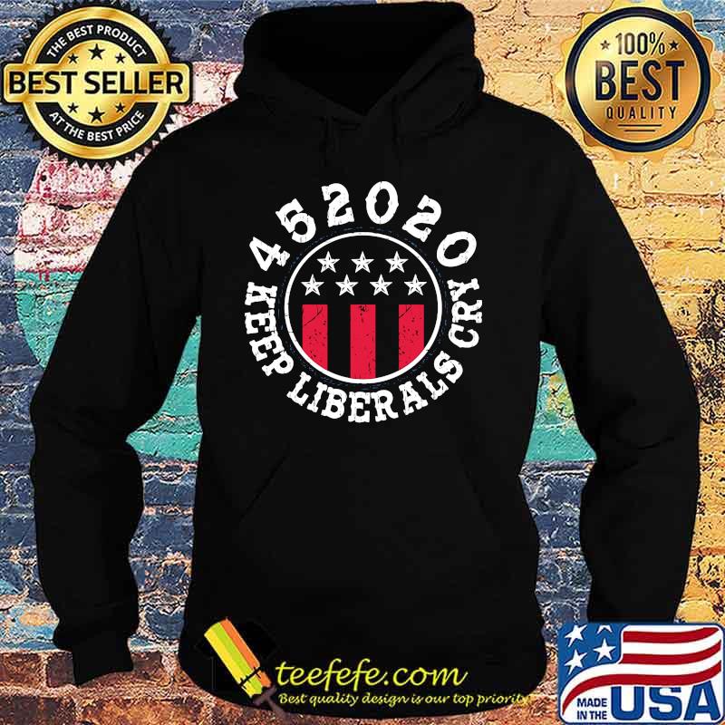 452020 Keep Liberals Cry Shirt Hoodie 452020 Keep Liberals Cry Shirt Hoodie