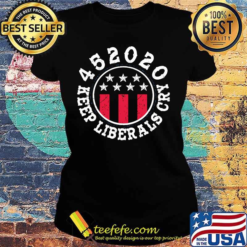 452020 Keep Liberals Cry Shirt Ladies tee 452020 Keep Liberals Cry Shirt Ladies tee