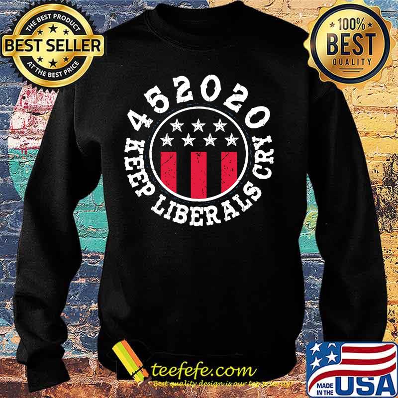452020 Keep Liberals Cry Shirt Sweater 452020 Keep Liberals Cry Shirt Sweater