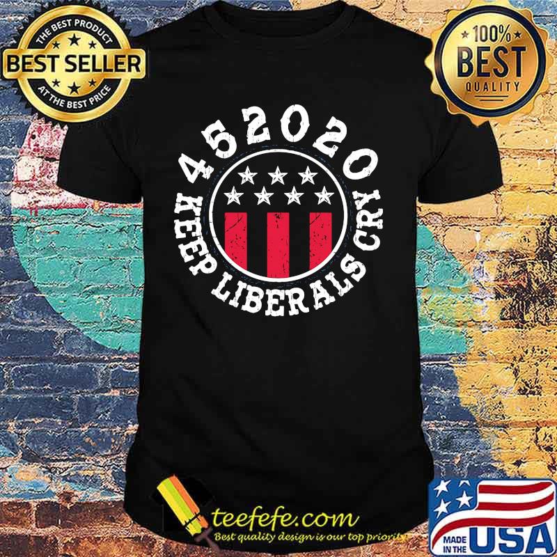 452020 Keep Liberals Cry Shirt 452020 Keep Liberals Cry Shirt