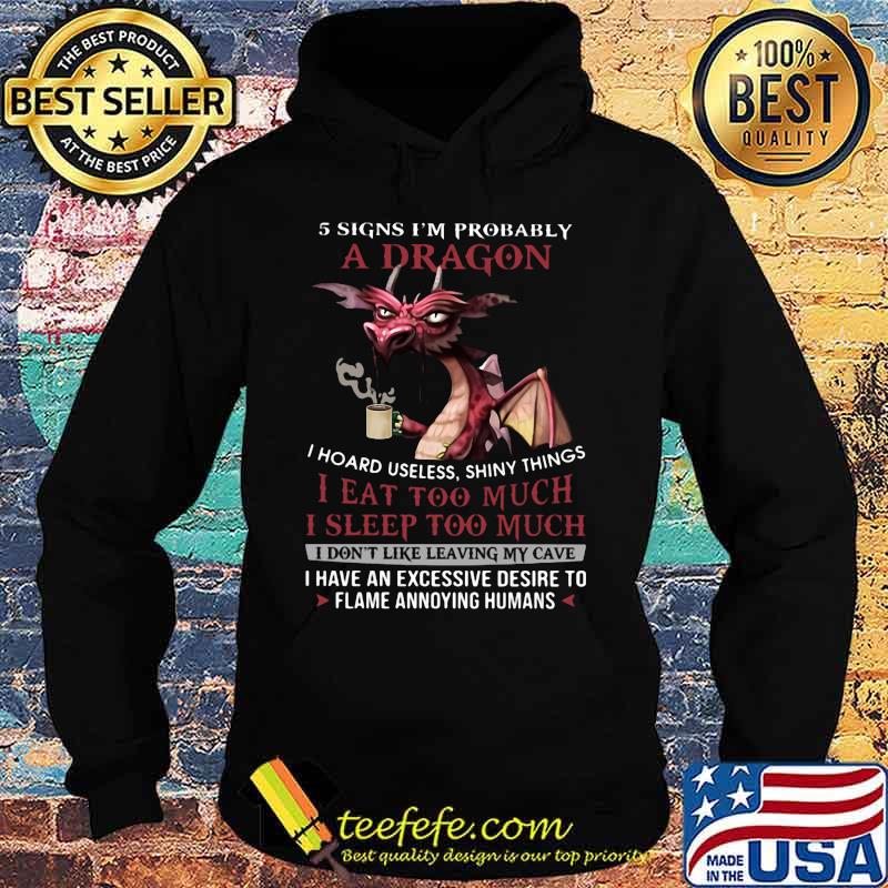 5 signs i'm probably a dragon i hoard useless shiny things i eat too much i sleep to much i don't like leaving my cave s Hoodie 5 signs i'm probably a dragon i hoard useless shiny things i eat too much i sleep to much i don't like leaving my cave s Hoodie