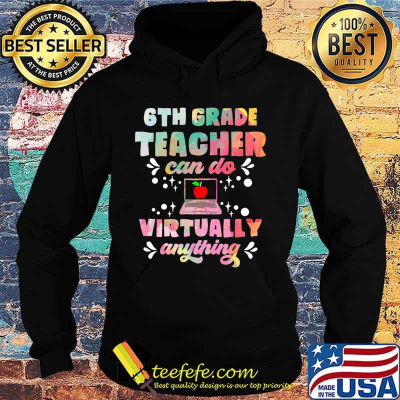 6th Grade Teachers Can Do Virtually Anything Funny Teacher T-Shirt Hoodie 6th Grade Teachers Can Do Virtually Anything Funny Teacher T-Shirt Hoodie