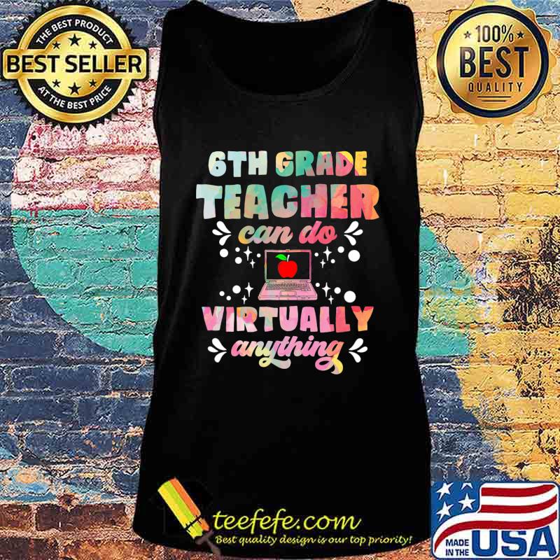 6th Grade Teachers Can Do Virtually Anything Funny Teacher T-Shirt Tank top 6th Grade Teachers Can Do Virtually Anything Funny Teacher T-Shirt Tank top