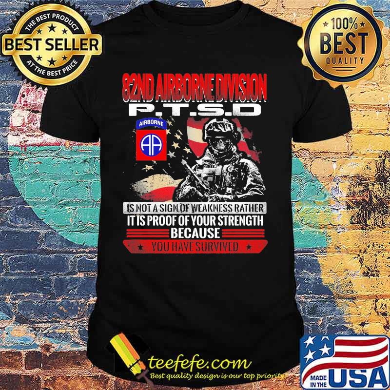 82nd airborne division ptsd is not a sign of weakness rather it is proof of your strength because you have survived shirt 82nd airborne division ptsd is not a sign of weakness rather it is proof of your strength because you have survived shirt