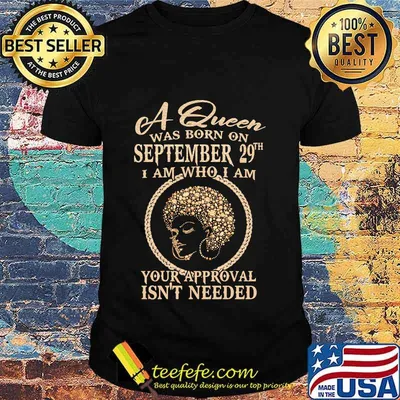 A queen was born on september 29th i am who i am your approval isn't needed shirt