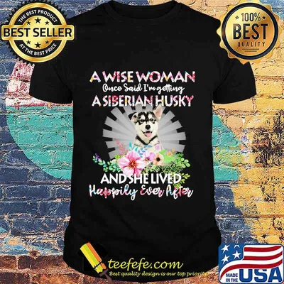 A wise woman once said i'm getting a siberian husky and she lived happily ever after shirt
