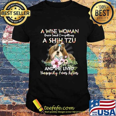 A Wise Woman Once Said I’m Getting A Shin Tzu And She Lived Happily Ever After shirt