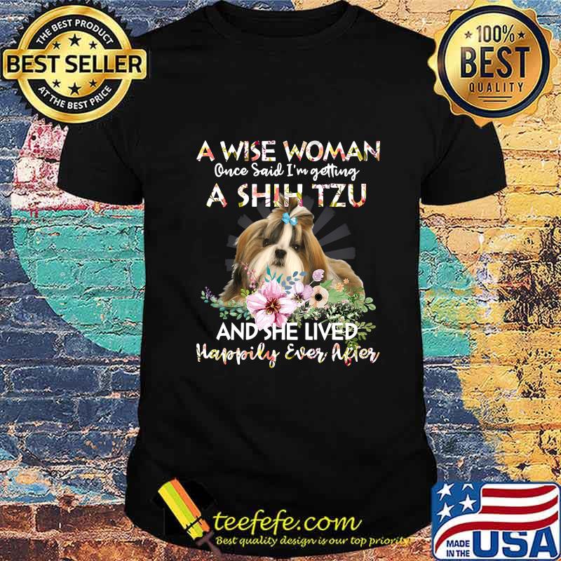 A Wise Woman Once Said I’m Getting A Shin Tzu And She Lived Happily Ever After shirt