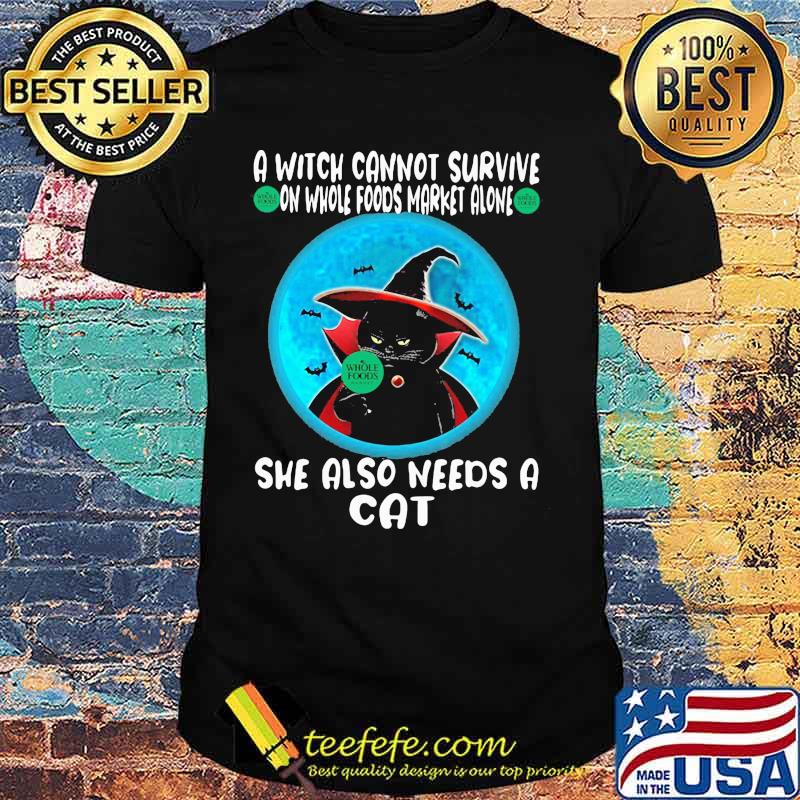 A witch cannot survive on whole foods market alone she also needs a cat shirt A witch cannot survive on whole foods market alone she also needs a cat shirt