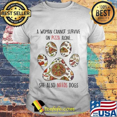 A Woman Can Not Survive On Pizza Alone She Also Needs Dogs Paw Shirt