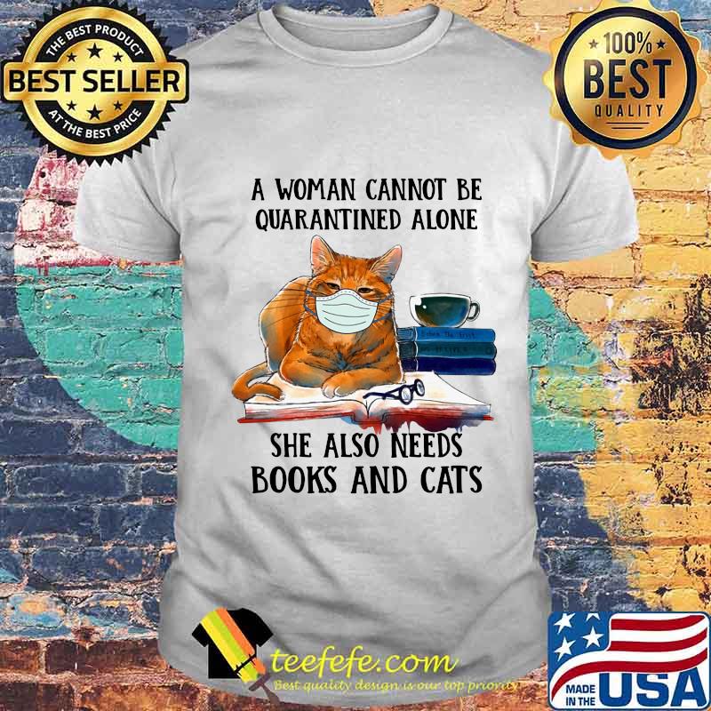 A woman cannot be quarantined alone she also needs books and cats shirt