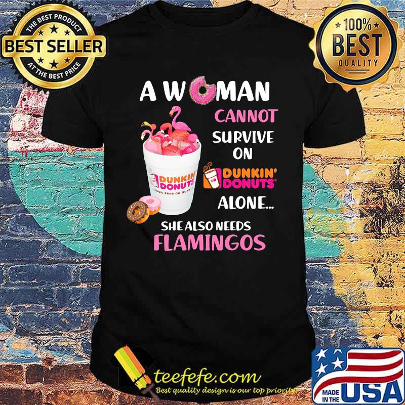 A woman cannot survive on dunkin donuts alone she also needs flamingos shirt